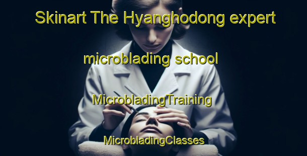 Skinart The Hyanghodong expert microblading school | #MicrobladingTraining #MicrobladingClasses #SkinartTraining-Korea