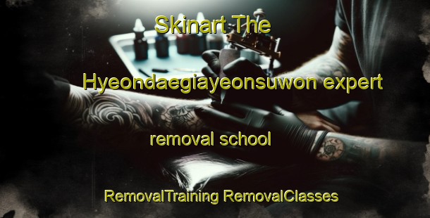 Skinart The Hyeondaegiayeonsuwon expert removal school | #RemovalTraining #RemovalClasses #SkinartTraining-Korea