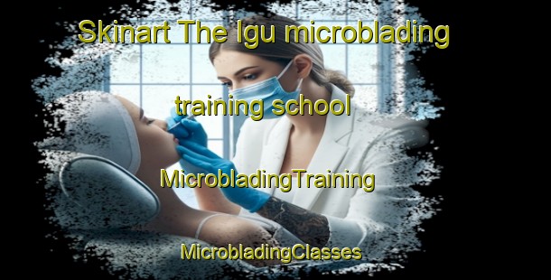 Skinart The Igu microblading training school | MicrobladingTraining | MicrobladingClasses | SkinartTraining-Korea