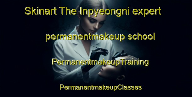 Skinart The Inpyeongni expert permanentmakeup school | #PermanentmakeupTraining #PermanentmakeupClasses #SkinartTraining-Korea