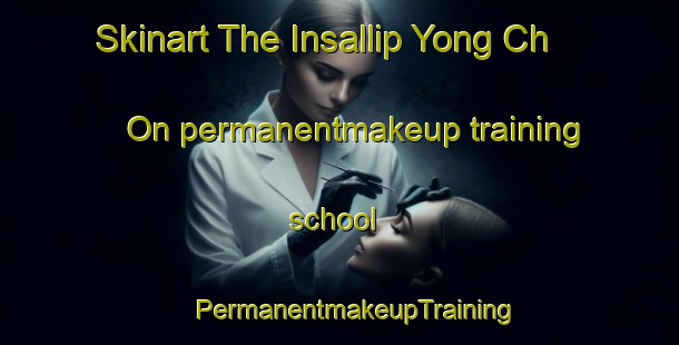 Skinart The Insallip Yong Ch On permanentmakeup training school | #PermanentmakeupTraining #PermanentmakeupClasses #SkinartTraining-Korea