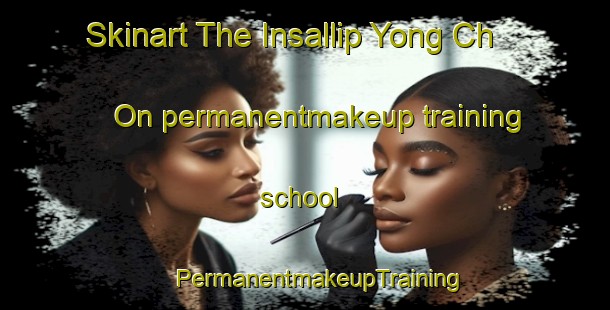 Skinart The Insallip Yong Ch On permanentmakeup training school | #PermanentmakeupTraining #PermanentmakeupClasses #SkinartTraining-Korea