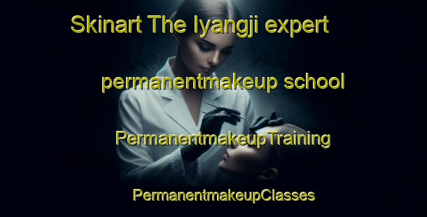 Skinart The Iyangji expert permanentmakeup school | #PermanentmakeupTraining #PermanentmakeupClasses #SkinartTraining-Korea