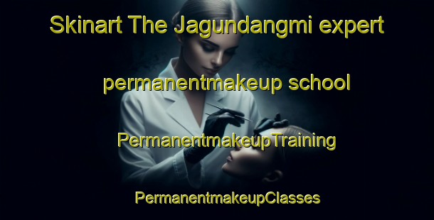 Skinart The Jagundangmi expert permanentmakeup school | #PermanentmakeupTraining #PermanentmakeupClasses #SkinartTraining-Korea