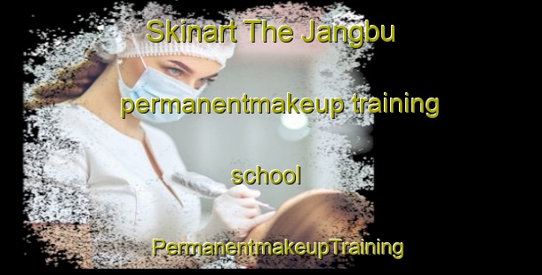 Skinart The Jangbu permanentmakeup training school | PermanentmakeupTraining | PermanentmakeupClasses | SkinartTraining-Korea