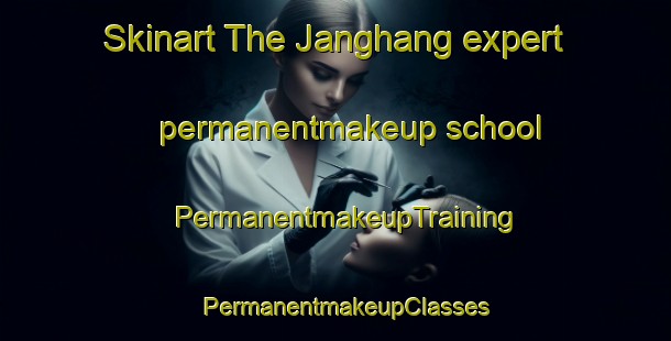 Skinart The Janghang expert permanentmakeup school | PermanentmakeupTraining | PermanentmakeupClasses | SkinartTraining-Korea