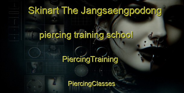 Skinart The Jangsaengpodong piercing training school | #PiercingTraining #PiercingClasses #SkinartTraining-Korea