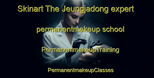 Skinart The Jeungjadong expert permanentmakeup school | #PermanentmakeupTraining #PermanentmakeupClasses #SkinartTraining-Korea