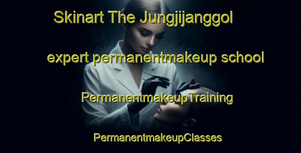 Skinart The Jungjijanggol expert permanentmakeup school | #PermanentmakeupTraining #PermanentmakeupClasses #SkinartTraining-Korea