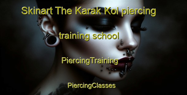 Skinart The Karak Kol piercing training school | PiercingTraining | PiercingClasses | SkinartTraining-Korea