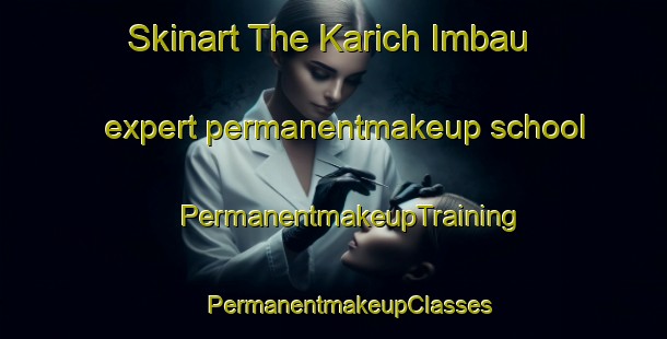 Skinart The Karich Imbau expert permanentmakeup school | #PermanentmakeupTraining #PermanentmakeupClasses #SkinartTraining-Korea