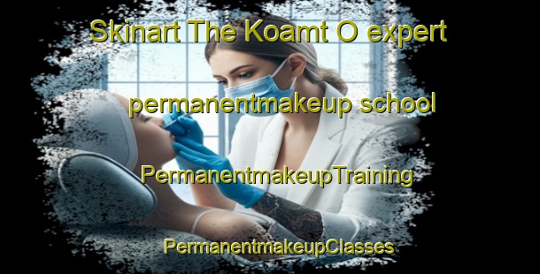 Skinart The Koamt O expert permanentmakeup school | PermanentmakeupTraining | PermanentmakeupClasses | SkinartTraining-Korea