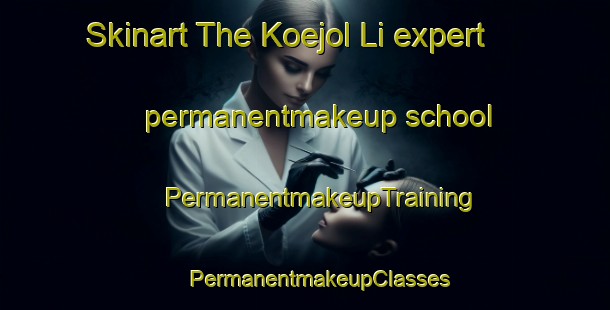 Skinart The Koejol Li expert permanentmakeup school | #PermanentmakeupTraining #PermanentmakeupClasses #SkinartTraining-Korea