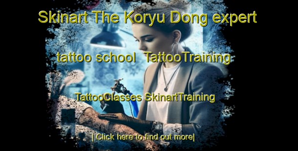 Skinart The Koryu Dong expert tattoo school | #TattooTraining #TattooClasses #SkinartTraining-Korea