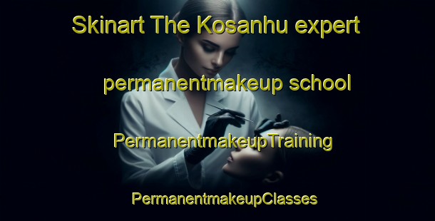 Skinart The Kosanhu expert permanentmakeup school | PermanentmakeupTraining | PermanentmakeupClasses | SkinartTraining-Korea