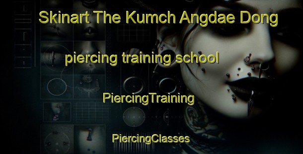 Skinart The Kumch Angdae Dong piercing training school | #PiercingTraining #PiercingClasses #SkinartTraining-Korea