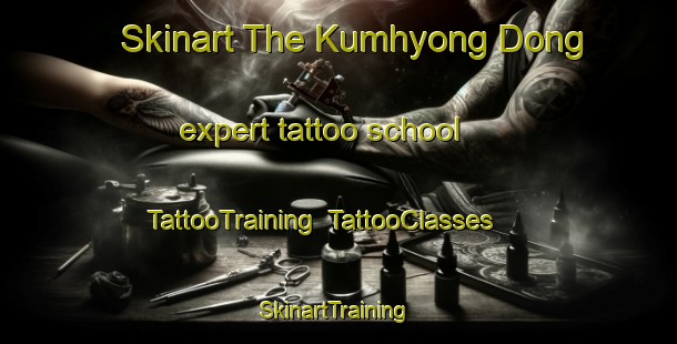 Skinart The Kumhyong Dong expert tattoo school | TattooTraining | TattooClasses | SkinartTraining-Korea