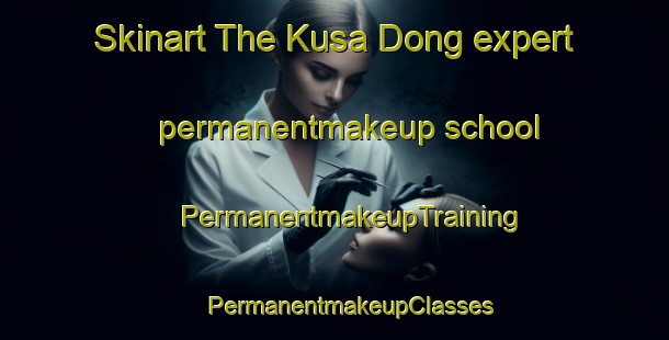 Skinart The Kusa Dong expert permanentmakeup school | #PermanentmakeupTraining #PermanentmakeupClasses #SkinartTraining-Korea