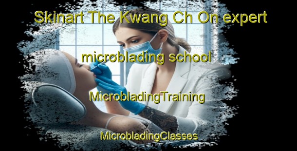 Skinart The Kwang Ch On expert microblading school | #MicrobladingTraining #MicrobladingClasses #SkinartTraining-Korea