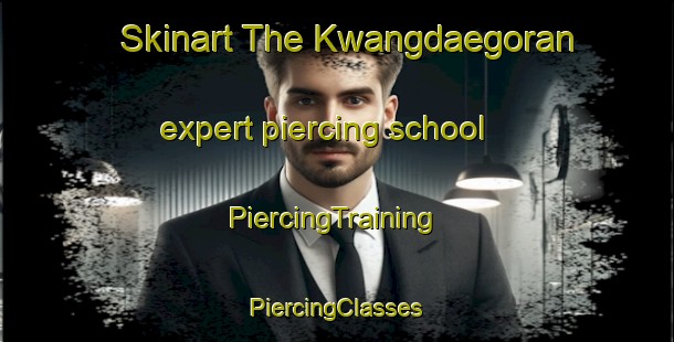 Skinart The Kwangdaegoran expert piercing school | #PiercingTraining #PiercingClasses #SkinartTraining-Korea