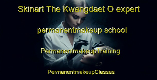 Skinart The Kwangdaet O expert permanentmakeup school | PermanentmakeupTraining | PermanentmakeupClasses | SkinartTraining-Korea