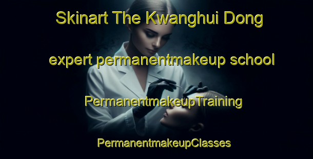 Skinart The Kwanghui Dong expert permanentmakeup school | #PermanentmakeupTraining #PermanentmakeupClasses #SkinartTraining-Korea