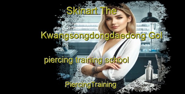 Skinart The Kwangsongdongdaedong Gol piercing training school | #PiercingTraining #PiercingClasses #SkinartTraining-Korea