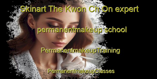 Skinart The Kwon Ch On expert permanentmakeup school | PermanentmakeupTraining | PermanentmakeupClasses | SkinartTraining-Korea