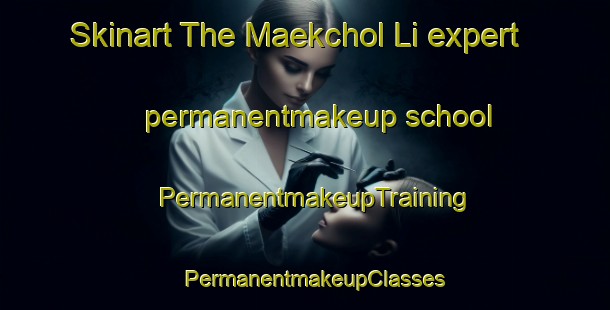 Skinart The Maekchol Li expert permanentmakeup school | PermanentmakeupTraining | PermanentmakeupClasses | SkinartTraining-Korea