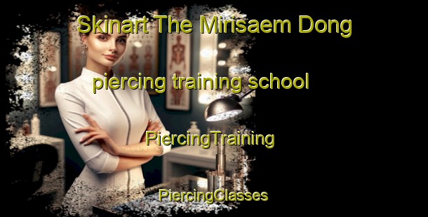 Skinart The Mirisaem Dong piercing training school | #PiercingTraining #PiercingClasses #SkinartTraining-Korea