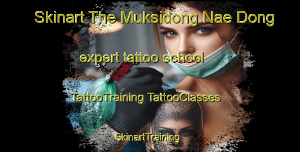 Skinart The Muksidong Nae Dong expert tattoo school | #TattooTraining #TattooClasses #SkinartTraining-Korea