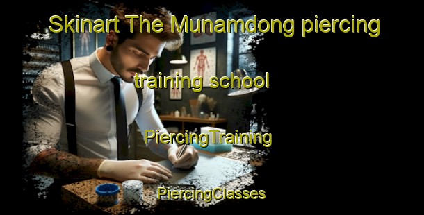 Skinart The Munamdong piercing training school | #PiercingTraining #PiercingClasses #SkinartTraining-Korea