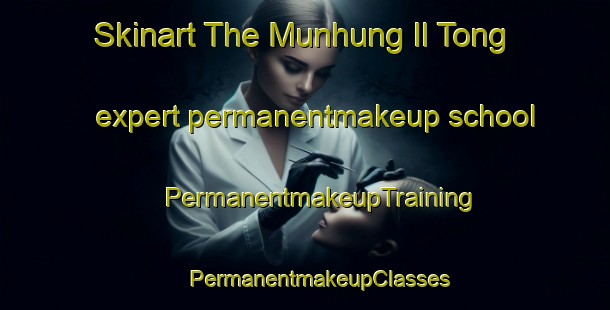 Skinart The Munhung Il Tong expert permanentmakeup school | #PermanentmakeupTraining #PermanentmakeupClasses #SkinartTraining-Korea