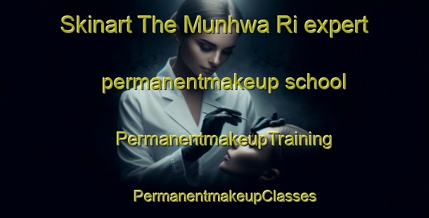 Skinart The Munhwa Ri expert permanentmakeup school | #PermanentmakeupTraining #PermanentmakeupClasses #SkinartTraining-Korea