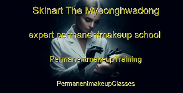 Skinart The Myeonghwadong expert permanentmakeup school | #PermanentmakeupTraining #PermanentmakeupClasses #SkinartTraining-Korea