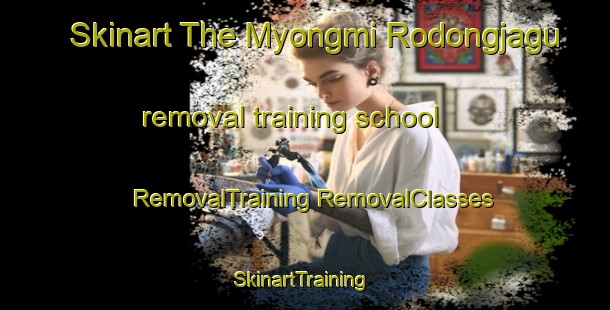 Skinart The Myongmi Rodongjagu removal training school | #RemovalTraining #RemovalClasses #SkinartTraining-Korea