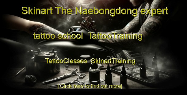 Skinart The Naebongdong expert tattoo school | TattooTraining | TattooClasses | SkinartTraining-Korea