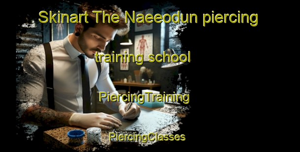 Skinart The Naeeodun piercing training school | PiercingTraining | PiercingClasses | SkinartTraining-Korea