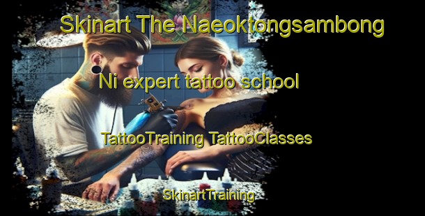 Skinart The Naeoktongsambong Ni expert tattoo school | #TattooTraining #TattooClasses #SkinartTraining-Korea