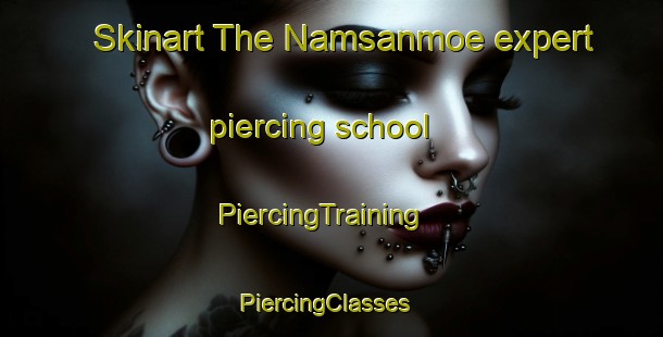 Skinart The Namsanmoe expert piercing school | PiercingTraining | PiercingClasses | SkinartTraining-Korea