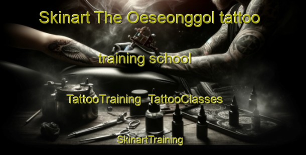 Skinart The Oeseonggol tattoo training school | TattooTraining | TattooClasses | SkinartTraining-Korea