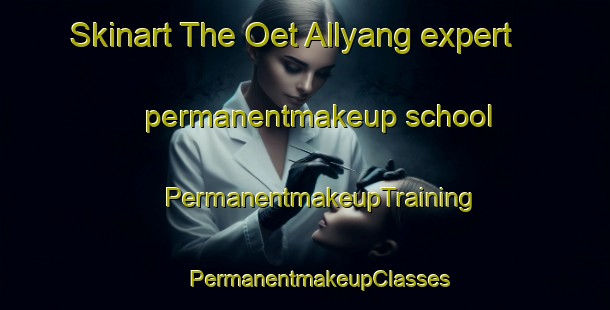 Skinart The Oet Allyang expert permanentmakeup school | #PermanentmakeupTraining #PermanentmakeupClasses #SkinartTraining-Korea