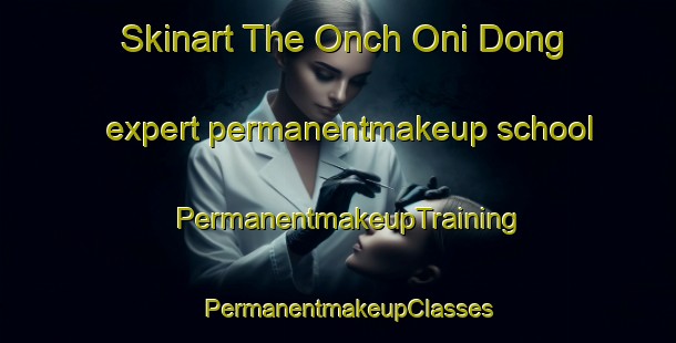 Skinart The Onch Oni Dong expert permanentmakeup school | PermanentmakeupTraining | PermanentmakeupClasses | SkinartTraining-Korea
