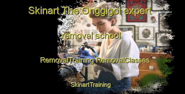 Skinart The Onggigol expert removal school | #RemovalTraining #RemovalClasses #SkinartTraining-Korea