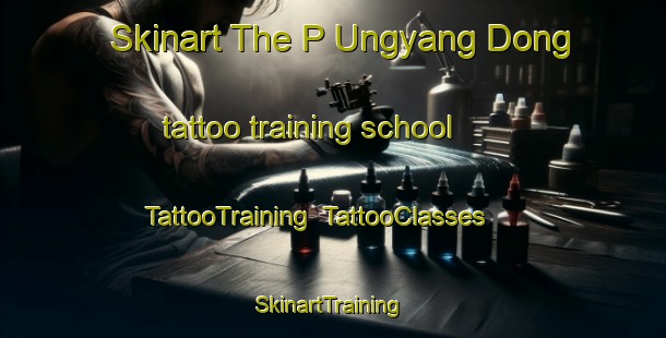 Skinart The P Ungyang Dong tattoo training school | TattooTraining | TattooClasses | SkinartTraining-Korea