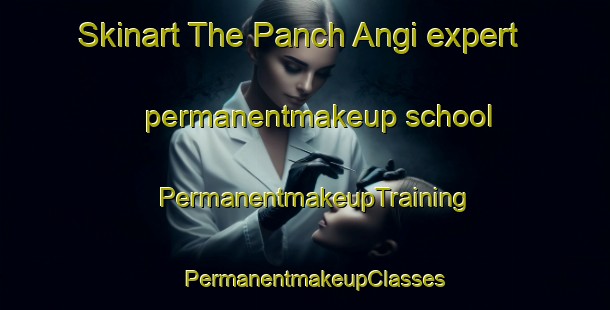 Skinart The Panch Angi expert permanentmakeup school | PermanentmakeupTraining | PermanentmakeupClasses | SkinartTraining-Korea