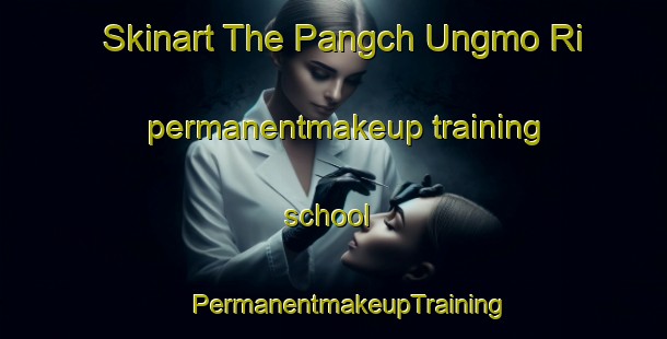 Skinart The Pangch Ungmo Ri permanentmakeup training school | #PermanentmakeupTraining #PermanentmakeupClasses #SkinartTraining-Korea