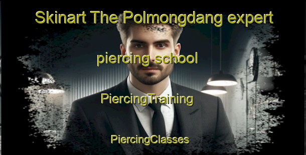 Skinart The Polmongdang expert piercing school | PiercingTraining | PiercingClasses | SkinartTraining-Korea