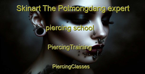 Skinart The Polmongdang expert piercing school | PiercingTraining | PiercingClasses | SkinartTraining-Korea