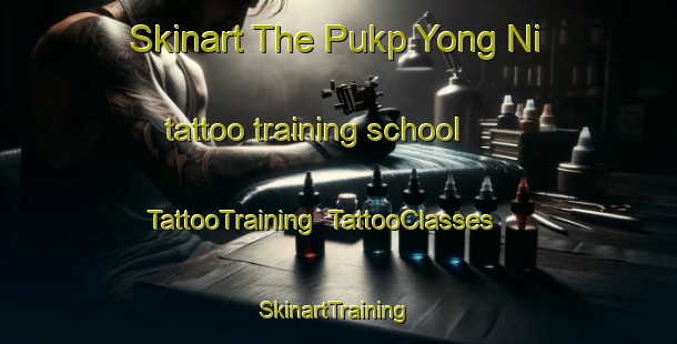 Skinart The Pukp Yong Ni tattoo training school | TattooTraining | TattooClasses | SkinartTraining-Korea